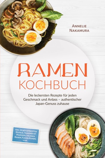 Ramen Kochbuch: Die leckersten Rezepte für jeden Geschmack und Anlass – authentischer Japan-Genuss zuhause – inkl selbstgemachten Nudeln Tsukemen & Mazemen veganen Ramen Fusion-Ramen uvm - cover