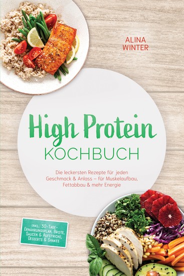 High Protein Kochbuch: Die leckersten Rezepte für jeden Geschmack & Anlass – für Muskelaufbau Fettabbau & mehr Energie – inkl 30-Tage-Ernährungsplan Brote Saucen & Aufstriche Desserts & Shakes - cover