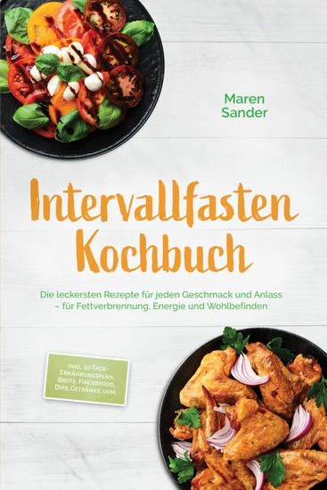 Intervallfasten Kochbuch: Die leckersten Rezepte für jeden Geschmack und Anlass – für Fettverbrennung Energie und Wohlbefinden – inkl 30-Tage-Ernährungsplan Brote Fingerfood Dips Getränke uvm - cover