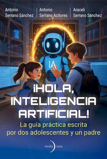 ¡Hola Inteligencia Artificial! - La guía práctica escrita por dos adolescentes y un padre - cover