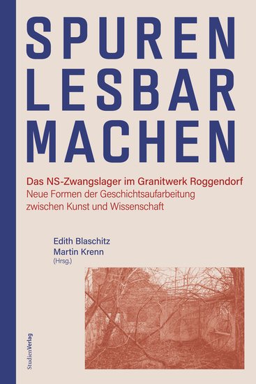 Spuren lesbar machen - Das NS-Zwangslager im Granitwerk Roggendorf Neue Formen der Geschichtsaufarbeitung zwischen Kunst und Wissenschaft - cover