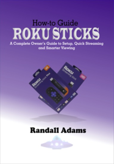 How-to Guide: Roku Sticks - A Complete Owner's Guide to Setup Quick Streaming and Smarter Viewing - cover