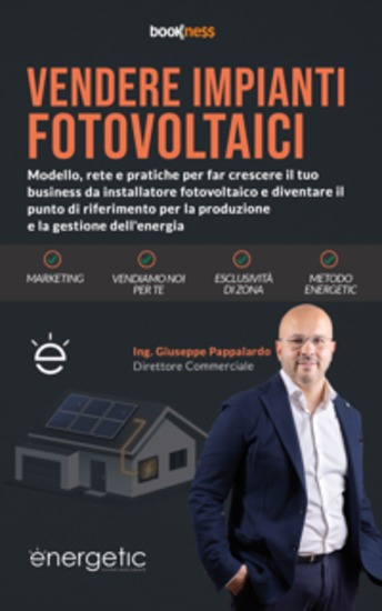 Vendere impianti fotovoltaici - Modello rete e pratiche per far crescere il tuo business da installatore fotovoltaico e diventare il punto di riferimento per la produzione e la gestione dell’energia - cover