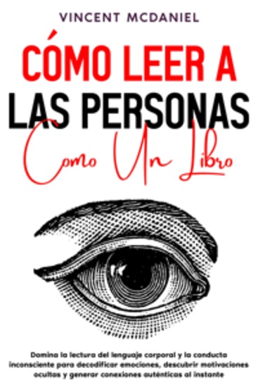 Cómo leer a las personas como un libro: Domina la lectura del lenguaje corporal y la conducta inconsciente para decodificar emociones descubrir motivaciones ocultas y generar conexiones auténticas al instante - cover
