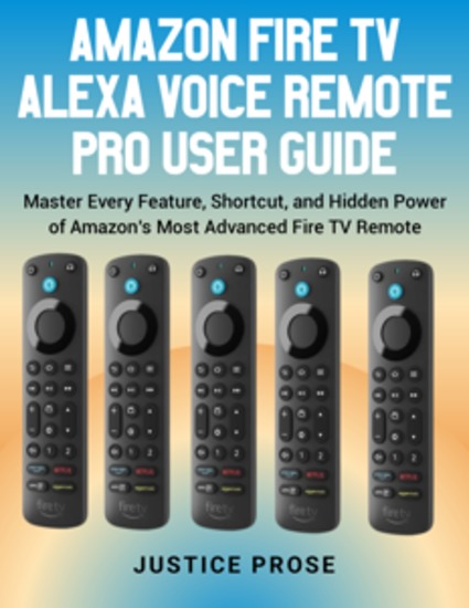 Amazon Fire TV Alexa Voice Remote Pro User Guide - Master Every Feature Shortcut and Hidden Power of Amazon’s Most Advanced Fire TV Remote - cover