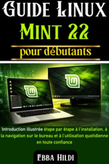 Guide Linux Mint 22 pour débutants - Introduction illustrée étape par étape à l'installation à la navigation sur le bureau et à l'utilisation quotidienne en toute confiance - cover