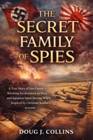 The Secret Family of Spies - A True Story of One Family’s Shocking Involvement as Nazi and Japanese Spies During WWII Inspired by Christine Kuehn's Account - cover