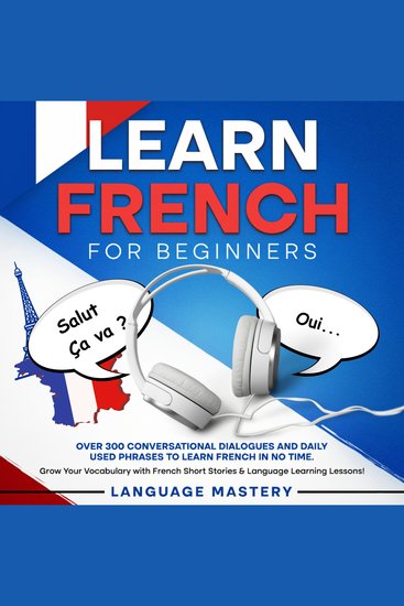 Learn French for Beginners - Over 300 Conversational Dialogues and Daily Used Phrases to Learn French in no Time Grow Your Vocabulary with French Short Stories & Language Learning Lessons! - cover