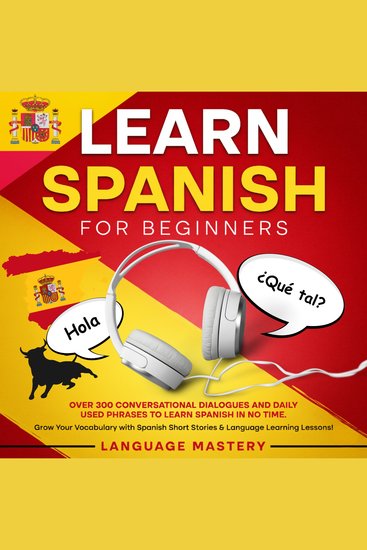 Learn Spanish for Beginners - Over 300 Conversational Dialogues and Daily Used Phrases to Learn Spanish in no Time Grow Your Vocabulary with Spanish Short Stories and Language Learning Lessons! - cover