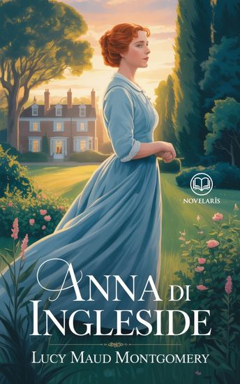 Anna dai capelli rossi 6 - Anna di Ingleside - Edizione moderna e integrale del sesto romanzo della serie completa di Lucy Maud Montgomery – Ebook in italiano (Novelaris) - cover