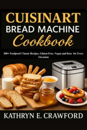 Cuisinart Bread Machine Cookbook - 200+ Foolproof Classic Recipes Gluten-Free Vegan and Keto for Every Occasion - cover