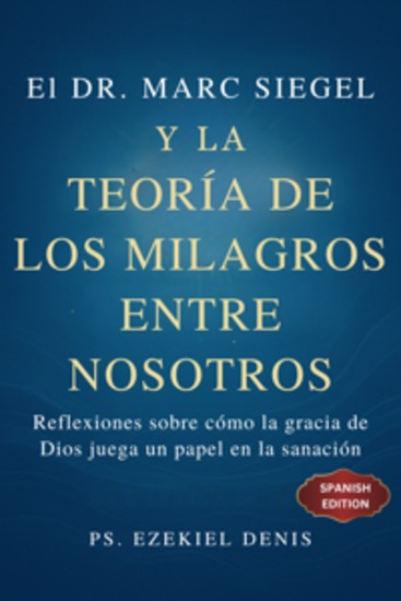 El Dr Marc Siegel y la teoría de los milagros entre nosotros - Reflexiones sobre cómo la gracia de Dios juega un papel en la sanación - cover
