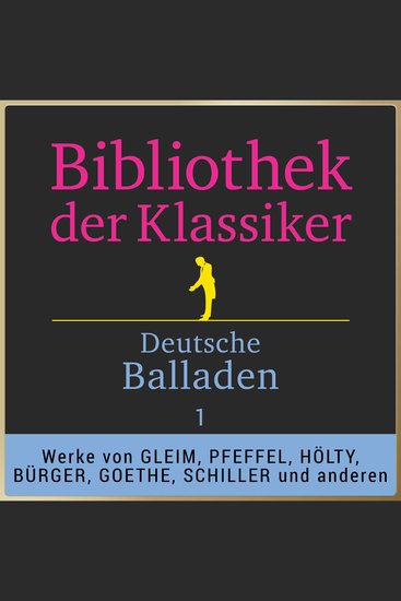 Bibliothek der Klassiker: Deutsche Balladen 1 - Werke von Johann Wilhelm Ludwig Gleim Gottlieb Konrad Pfeffel Ludwig Christoph Heinrich Hölty Gottfried August Bürger Johann Wolfgang von Goethe Friedrich von Schiller und anderen - cover