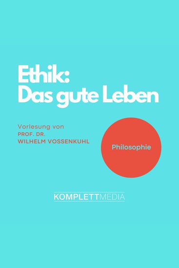 Ethik - Das gute Leben - Vorlesung von Prof Dr Wilhelm Vossenkuhl - cover