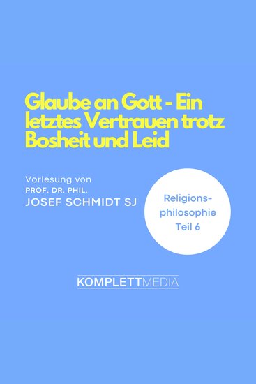 Religionsphilosophie (6) - Glaube an Gott - Ein letztes Vertrauen trotz Bosheit und Leid - cover
