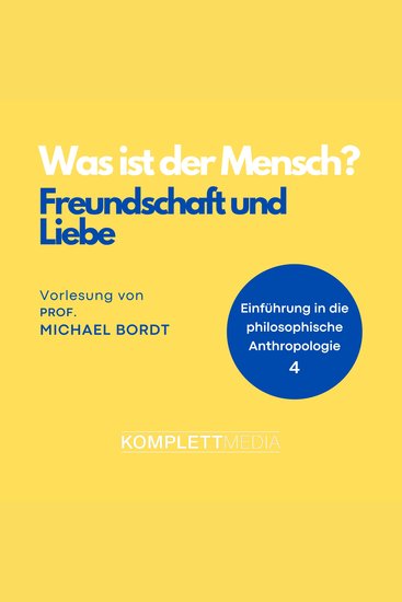Was ist der Mensch 04: Freundschaft und Liebe - Einführung in die philosophische Anthropologie - cover