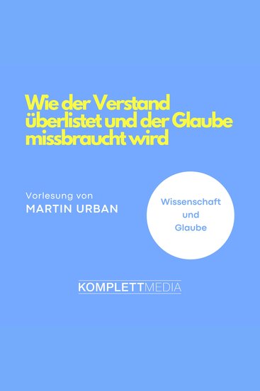 Wie der Verstand überlistet und der Glaube missbraucht wird - Wissenschaft & Glaube - cover