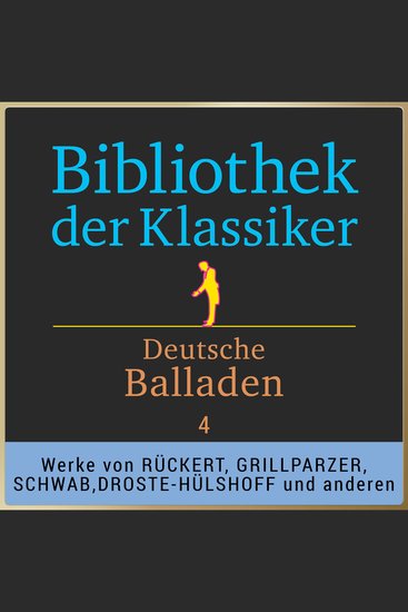 Bibliothek der Klassiker: Deutsche Balladen 4 - Werke von Theodor Körner Wilhelm Müller Friedrich Rückert Franz Grillparzer Gustav Schwab August Graf von Platen Annette von Droste-Hülshoff uvm - cover