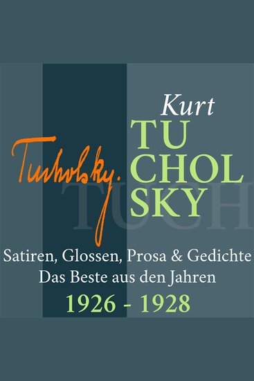 Kurt Tucholsky: Satiren Glossen Prosa und Gedichte - Das Beste aus den Jahren 1926 – 1928 - cover