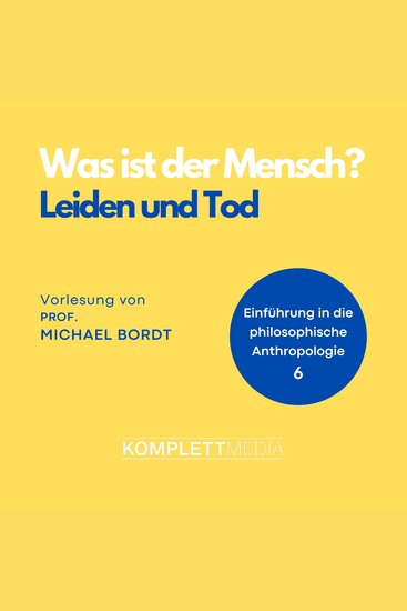 Was ist der Mensch 06: Leiden und Tod - Einführung in die philosophische Anthropologie - cover