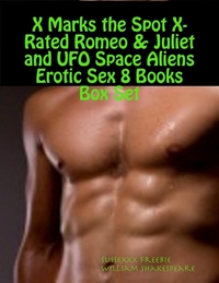 X Marks the Spot X-Rated Romeo & Juliet and UFO Space Aliens Erotic Sex 8 Books Box Set
