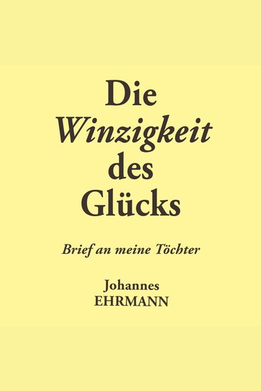 Johannes Ehrmann: Die Winzigkeit des Glücks Brief an meine Töchter - Ungekürzte Lesung - cover