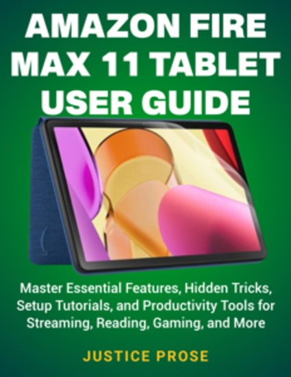 Amazon Fire Max 11 Tablet User Guide - Master Essential Features Hidden Tricks Setup Tutorials and Productivity Tools for Streaming Reading Gaming and More - cover