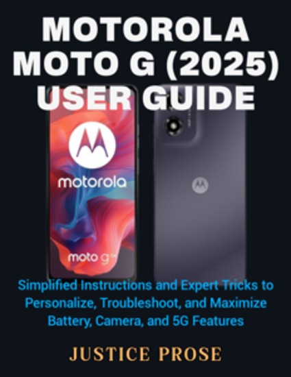 Motorola Moto G (2025) User Guide - Simplified Instructions and Expert Tricks to Personalize Troubleshoot and Maximize Battery Camera and 5G Features - cover