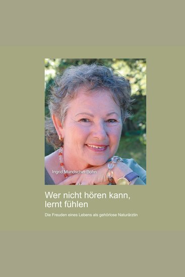 Wer nicht hören kann lernt fühlen - Die Freuden eines Lebens als gehörlose Naturärztin - cover