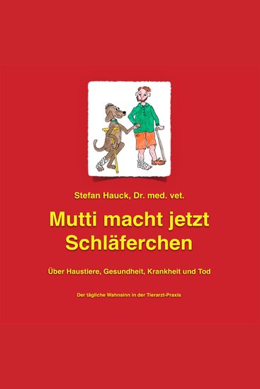 Mutti macht jetzt Schläferchen - Über Haustiere Gesundheit Krankheit und Tod Der tägliche Wahnsinn in der Tierarzt-Praxis - cover