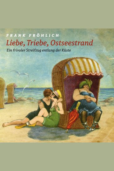 Liebe Triebe Ostseestrand - Ein frivoler Streifzug entlang der Ostseeküste - cover