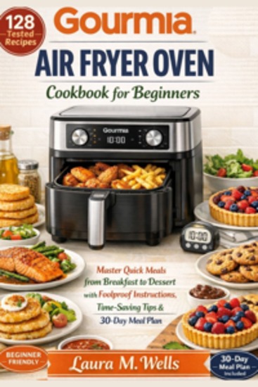 Gourmia Air Fryer Oven Cookbook for Beginners - Master Quick Meals from Breakfast to Dessert with Foolproof Instructions Time-Saving Tips & 30-Day Meal Plan - cover