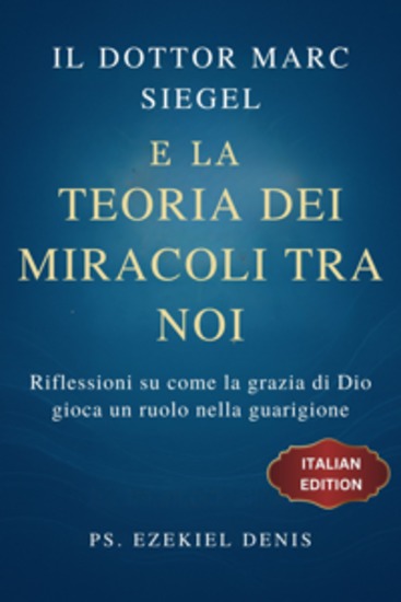 Il dottor Marc Siegel e la teoria dei miracoli tra noi - Riflessioni su come la grazia di Dio gioca un ruolo nella guarigione - cover