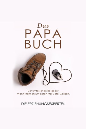 Das Papa Buch - Der umfassende Ratgeber Wenn Männer zum ersten Mal Vater werden - cover