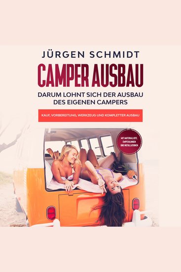 Camper Ausbau: Darum lohnt sich der Ausbau des eigenen Campers | Kauf Vorbereitung Werkzeug und kompletter Ausbau | Mit Materialliste Empfehlungen und Installationen - cover