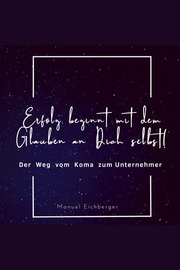 Erfolg beginnt mit dem Glauben an dich selbst! - Der Weg vom Koma zum Unternehmer - cover