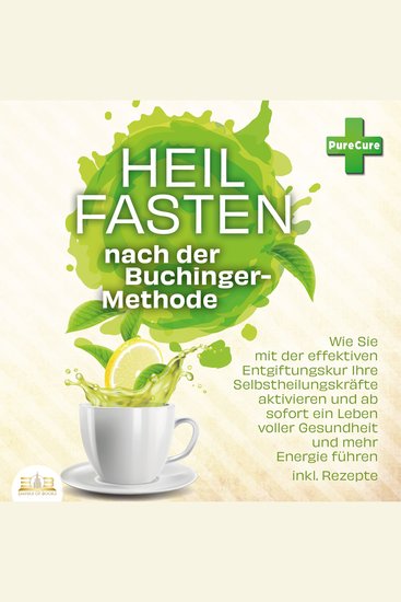 Heilfasten nach der Buchinger-Methode: Wie Sie mit der effektiven Entgiftungskur Ihre Selbstheilungskräfte aktivieren und ab sofort ein Leben voller Gesundheit und mehr Energie führen inkl Rezepte - cover
