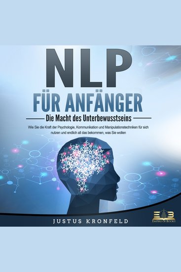 NLP FÜR ANFÄNGER - Die Macht des Unterbewusstseins: Wie Sie die Kraft der Psychologie Kommunikation und Manipulationstechniken für sich nutzen und endlich all das bekommen was Sie wollen - cover