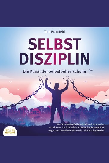 SELBSTDISZIPLIN - Die Kunst der Selbstbeherrschung: Wie Sie enorme Willenskraft und Motivation entwickeln Ihr Potenzial voll ausschöpfen und Ihre negativen Gewohnheiten ein für alle Mal loswerden - cover