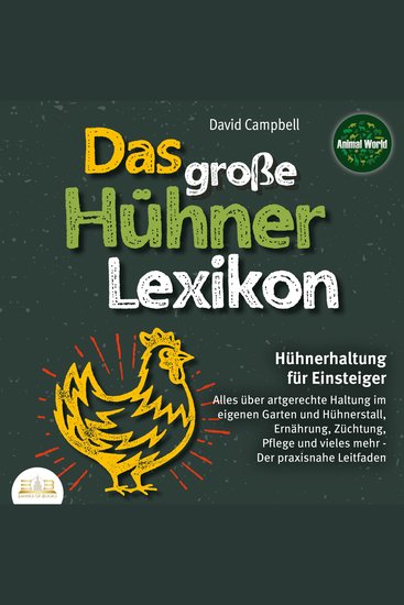 Das große Hühnerlexikon - Hühnerhaltung für Einsteiger: Alles über artgerechte Haltung im eigenen Garten und Hühnerstall Ernährung Züchtung Pflege und vieles mehr - Der praxisnahe Leitfaden - cover