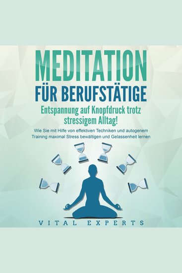 MEDITATION FÜR BERUFSTÄTIGE - Entspannung auf Knopfdruck trotz stressigem Alltag!: Wie Sie mit Hilfe von effektiven Techniken und autogenem Training maximal Stress bewältigen und Gelassenheit lernen - cover