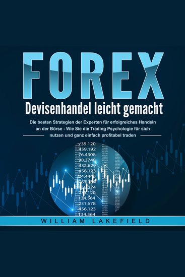 FOREX - Devisenhandel leicht gemacht: Die besten Strategien der Experten für erfolgreiches Handeln an der Börse - Wie Sie die Trading Psychologie für sich nutzen und ganz einfach profitabel traden - cover