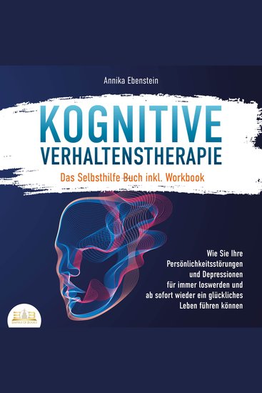 KOGNITIVE VERHALTENSTHERAPIE - Das Selbsthilfe Buch inkl Workbook: Wie Sie Ihre Persönlichkeitsstörungen und Depressionen für immer loswerden und ab sofort wieder ein glückliches Leben führen können - cover