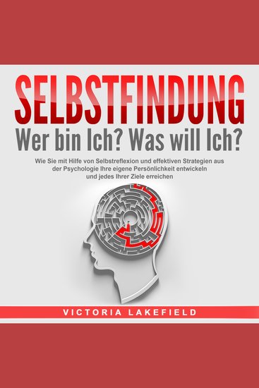 SELBSTFINDUNG - Wer bin Ich? Was will Ich?: Wie Sie mit Hilfe von Selbstreflexion und effektiven Strategien aus der Psychologie Ihre eigene Persönlichkeit entwickeln und jedes Ihrer Ziele erreichen - cover