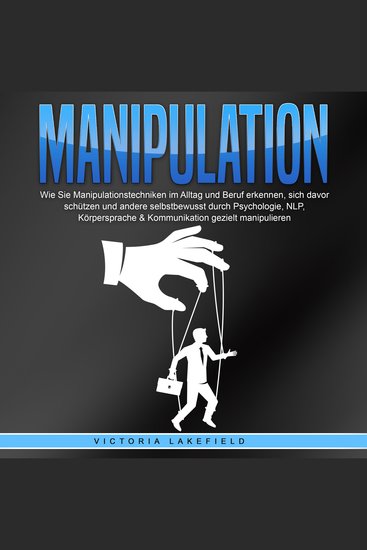 Manipulation: Wie Sie Manipulationstechniken im Alltag und Beruf erkennen sich davor schützen und andere selbstbewusst durch Psychologie NLP Körpersprache & Kommunikation gezielt manipulieren - cover