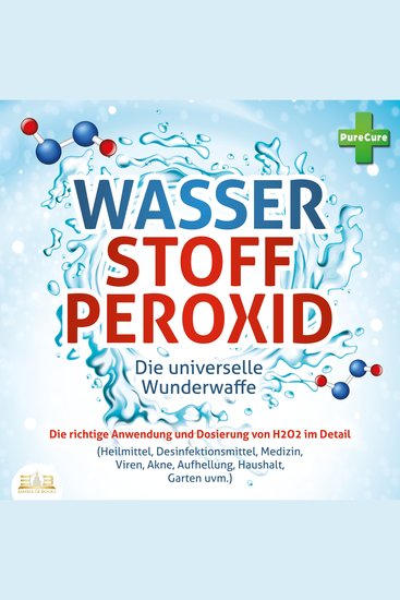 WASSERSTOFFPEROXID - Die universelle Wunderwaffe: Die richtige Anwendung und Dosierung von H2O2 im Detail (Heilmittel Desinfektionsmittel Medizin Viren Akne Aufhellung Haushalt Garten uvm) - cover