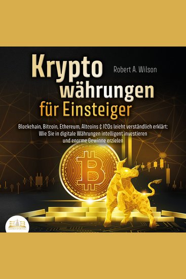 Kryptowährungen für Einsteiger - Blockchain Bitcoin Ethereum Altcoins und ICOs leicht verständlich erklärt: Wie Sie in digitale Währungen intelligent investieren und enorme Gewinne erzielen können - cover