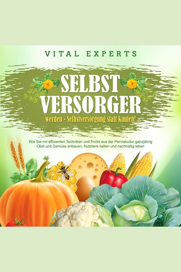 SELBSTVERSORGER WERDEN - Selbstversorgung statt kaufen!: Wie Sie mit effizienten Techniken und Tricks aus der Permakultur ganzjährig Obst und Gemüse anbauen Nutztiere halten und nachhaltig leben - cover