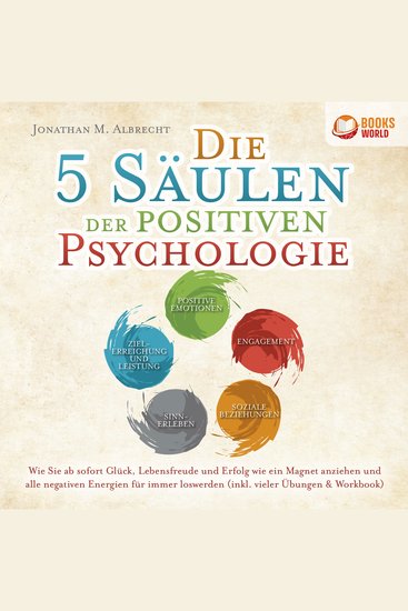 Die 5 Säulen der positiven Psychologie: Wie Sie ab sofort Glück Lebensfreude und Erfolg wie ein Magnet anziehen und alle negativen Energien für immer loswerden (inkl vieler Übungen & Workbook) - cover