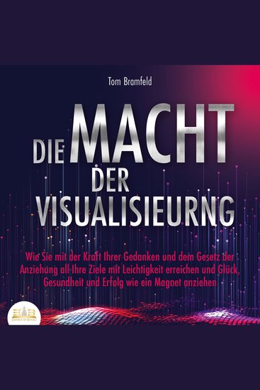 DIE MACHT DER VISUALISIERUNG: Wie Sie mit der Kraft Ihrer Gedanken und dem Gesetz der Anziehung all Ihre Ziele mit Leichtigkeit erreichen und Glück Gesundheit und Erfolg wie ein Magnet anziehen - cover